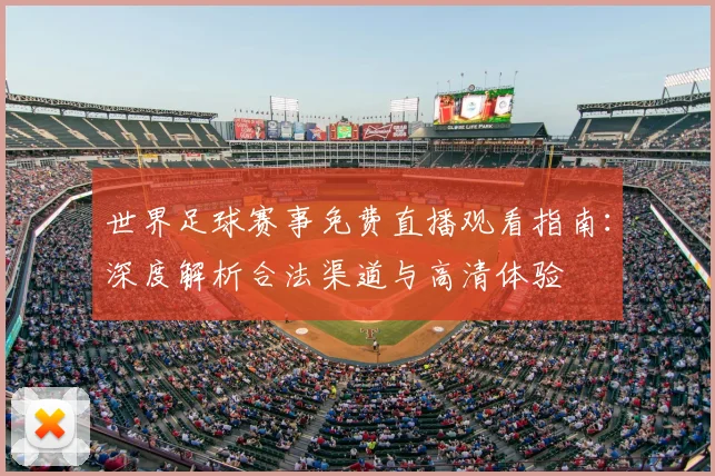 世界足球赛事免费直播观看指南：深度解析合法渠道与高清体验