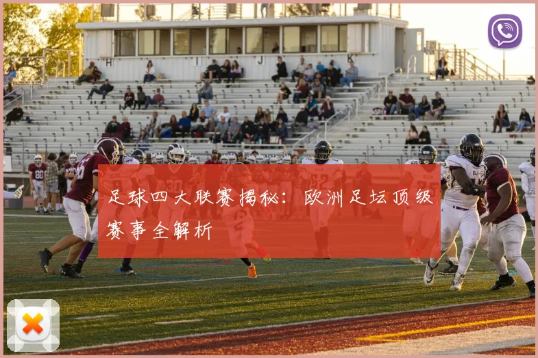 足球四大联赛揭秘:欧洲足坛顶级赛事全解析